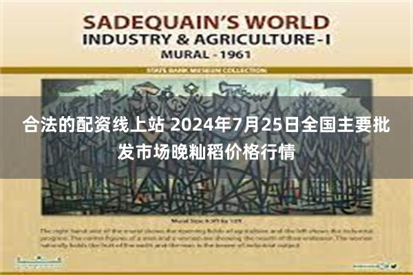 合法的配资线上站 2024年7月25日全国主要批发市场晚籼稻价格行情