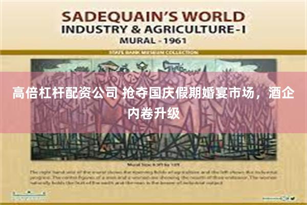 高倍杠杆配资公司 抢夺国庆假期婚宴市场，酒企内卷升级