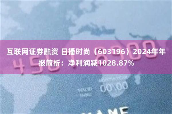 互联网证劵融资 日播时尚（603196）2024年年报简析：净利润减1028.87%