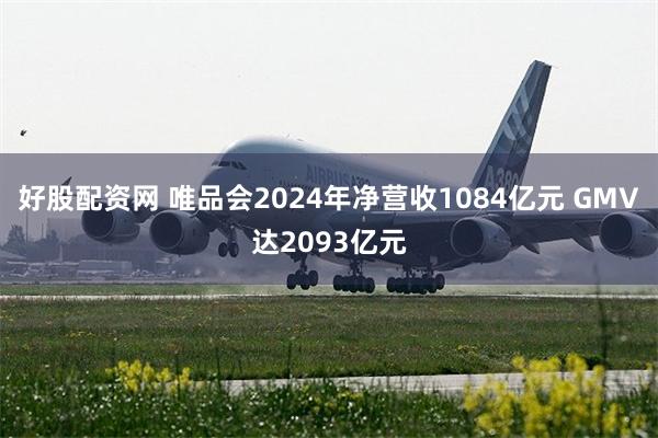 好股配资网 唯品会2024年净营收1084亿元 GMV达2093亿元
