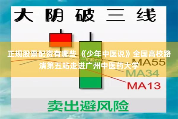 正规股票配资有哪些 《少年中医说》全国高校路演第五站走进广州中医药大学